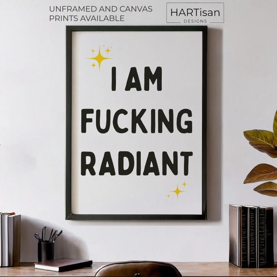 I Am Fucking Radiant Unframed Or Print Humorous Posters Home Decor Wall Art Gift Idea Funny Prints