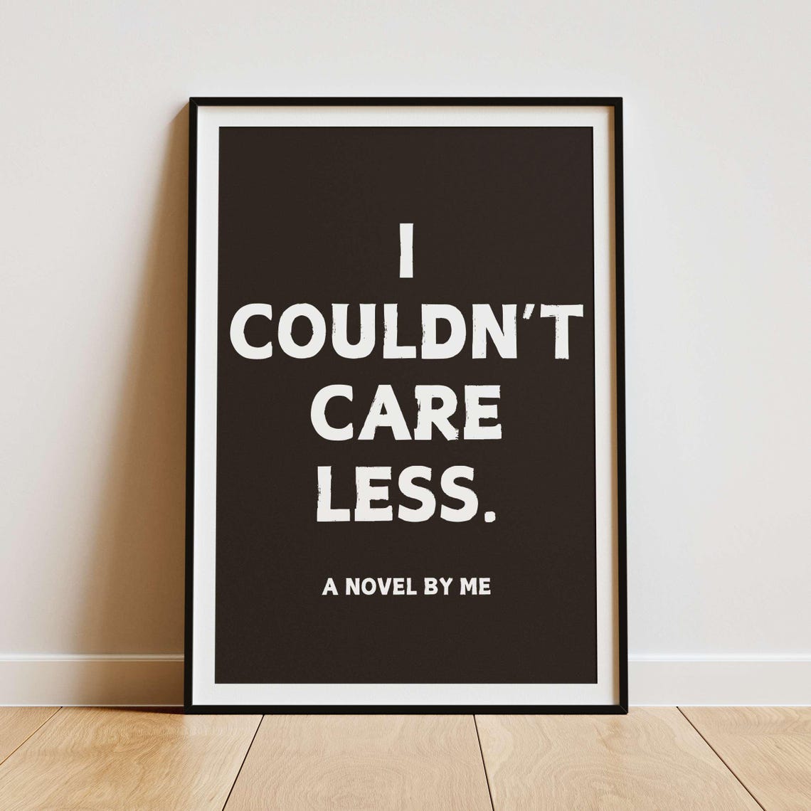 I Couldnt Care Less A Novel By Me Funny Sarcastic Book Poster - Image 5