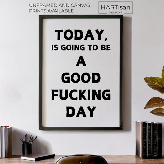 Today Is Going To Be A Good Fucking Day Unframed Or Print Humorous Posters Home Decor Wall Art Gift Idea Funny Prints