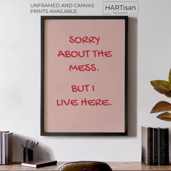 Sorry About The Mess But I Live Here Unframed Or Print Humorous Posters Home Decor Wall Art Gift Idea Funny Prints