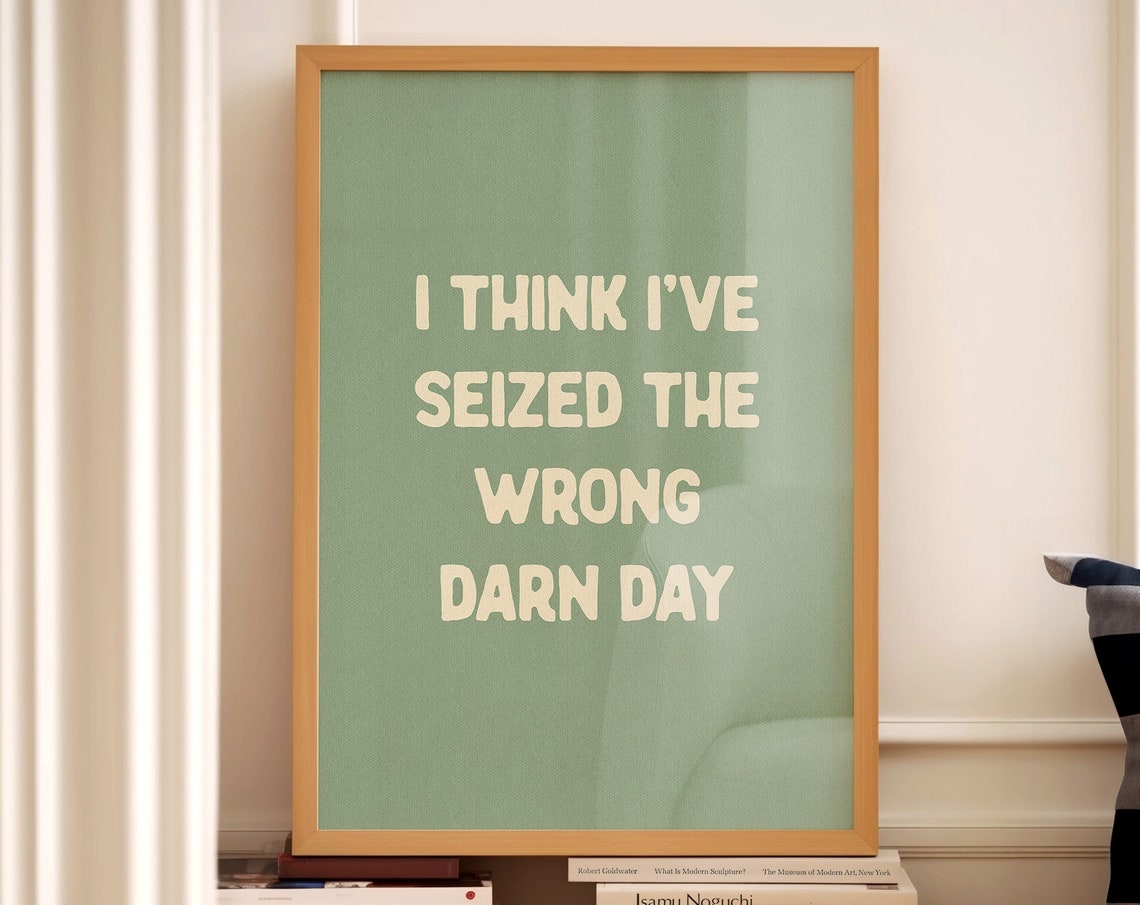 I Think I've Seized The Wrong Darn Day Sage Green Funny Quote Poster