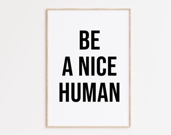 Be A Nice Human Be A Nice Human Print Motivational Print Be A Nice Human Poster Be A Nice Human Wall Art