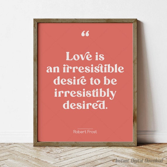Robert Frost Quote Love Is An Irresistible Desire Instant Literary Quotes Poster Print Locally Gifts For Book Lovers