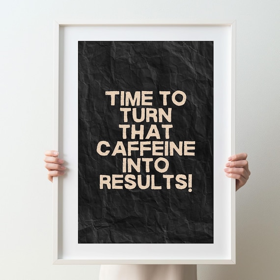Time To Turn That Caffeine Into Results Funny Office Quote Poster