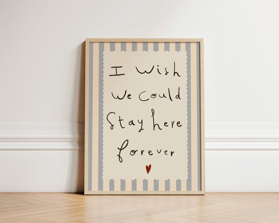 I Wish We Could Stay Here Forever Heartfelt Quote Nursery Print