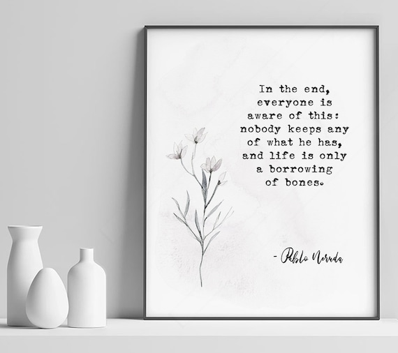 Pablo Neruda Borrowing Of Bones Minimalist Flower Quote Poster