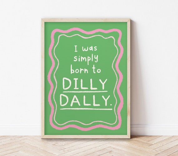 Born To Dilly Dally Art Print