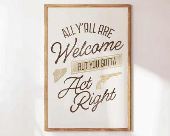 All Yall Are Welcome But You Gotta Act Right Print Western Decor Wild West Art Cowboy Wall Retro Apartment Home Gifts
