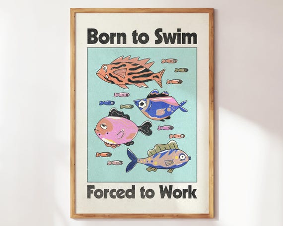 Born To Swim Forced Work Wall Art Funny Fish Poster Whimsical Gift For Housewarming Fishing