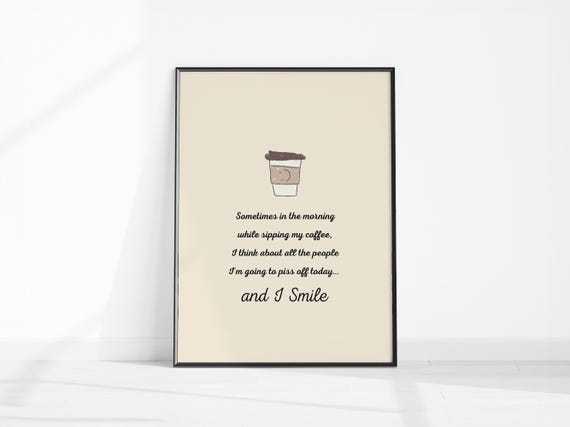 In The Morning While Sipping My Coffee Funny Quote Art Kitchen Wall Print Fun Station Office Decor