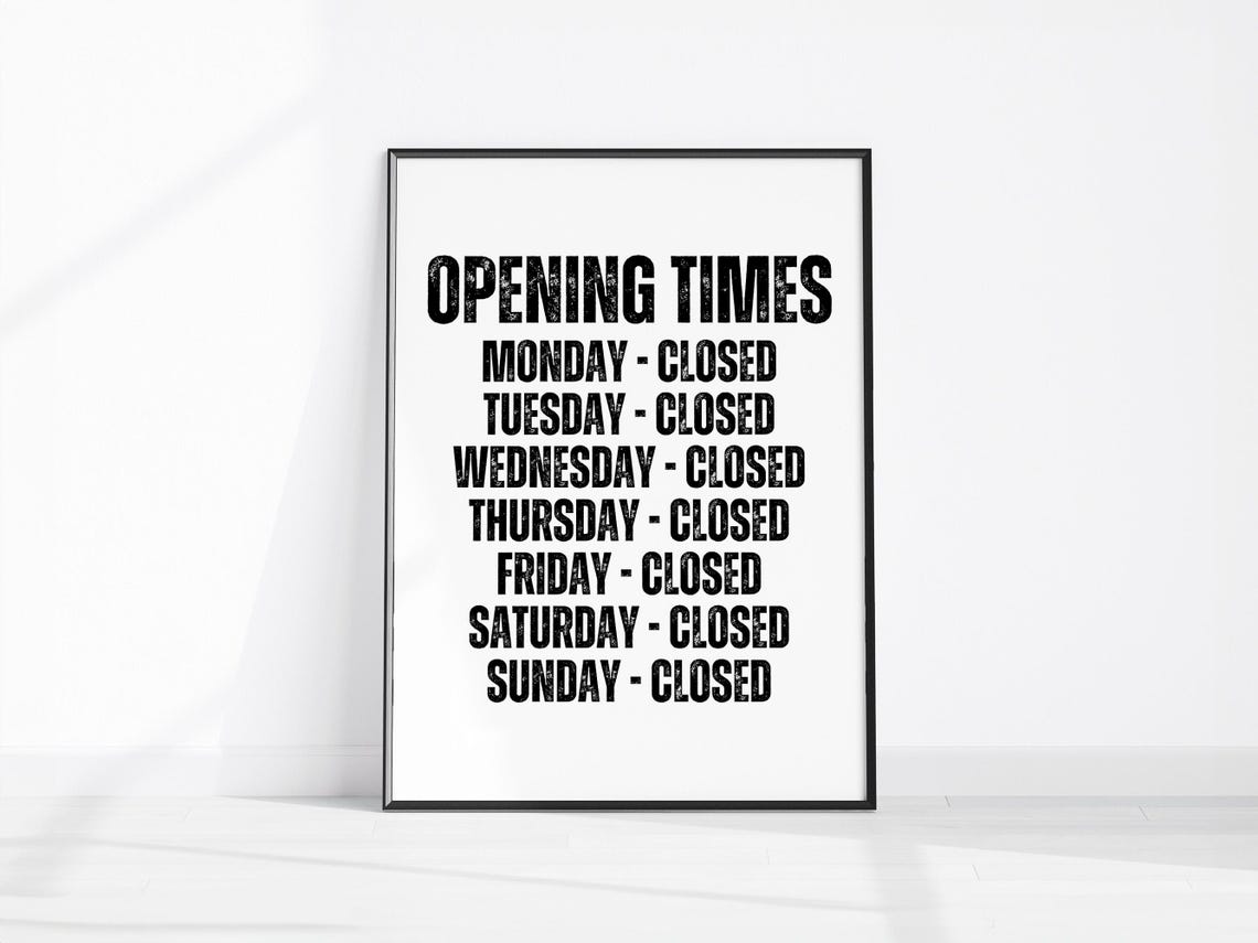 Opening Times Closed Every Day Funny Shop Sign Quote Art Poster