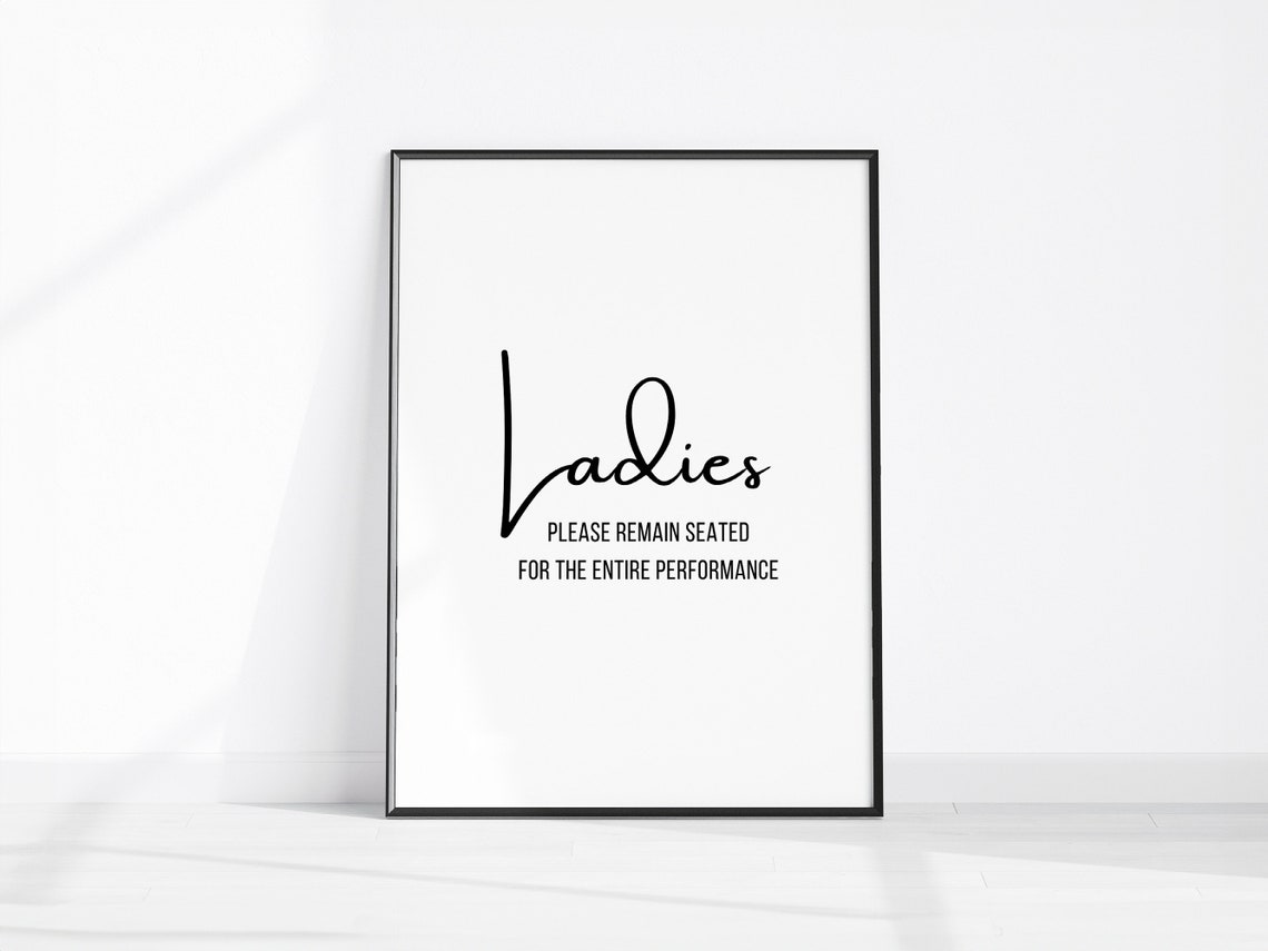 Ladies Please Remain Seated For The Entire Performance Print
