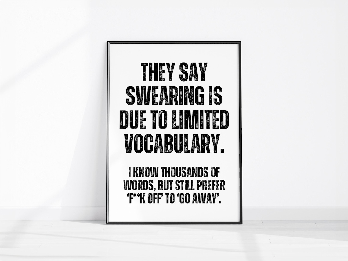 They Say Swearing Is Due To Limited Vocabulary I Know Thousands Of Words But Still Prefer Fk Off Go Away Funny Rude Wall Art Print