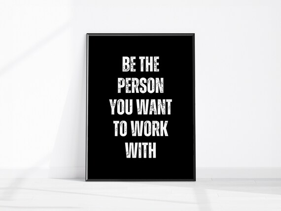 Be the Person You Want to Work With Motivational Office Poster