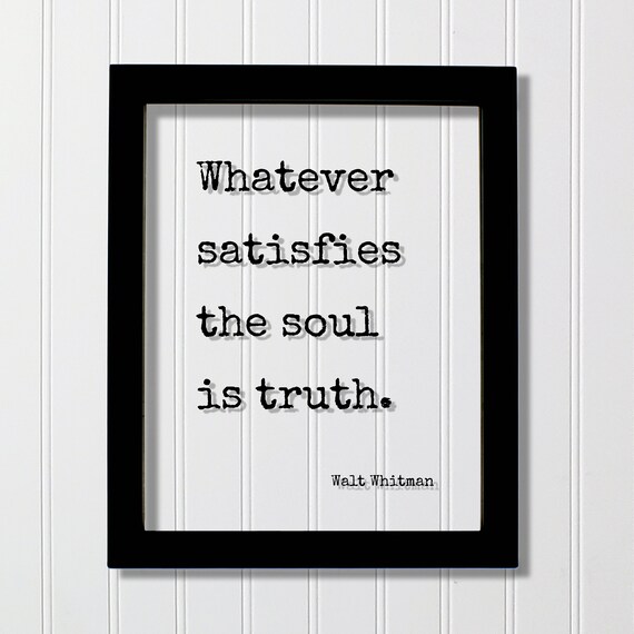 Walt Whitman Whatever Satisfies The Soul Is Truth Quote Poster