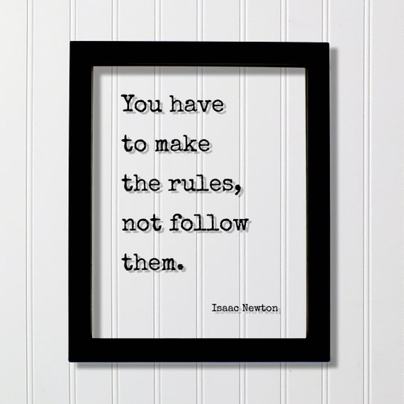 Isaac Newton You Have To Make The Rules Not Follow Them Be Original Unique Floating Quote Business Progress Hustle Grind Innovator
