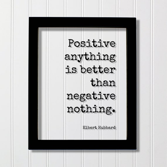 Elbert Hubbard Floating Quote Positive Anything Is Better Than Negative Nothing Happiness Happy Mindset Meditation Mental Attitude