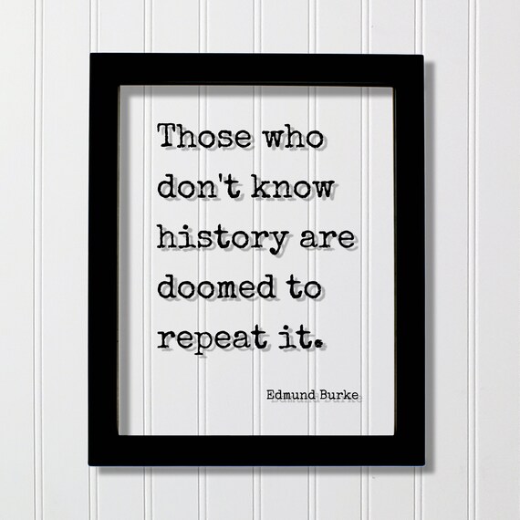 Edmund Burke Quote Those Who Don't Know History Repeat It Poster