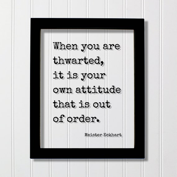 Meister Eckhart Quote When You Are Thwarted It Is Your Own Attitude That Out Of Order Thoughts Thinking Think Mindfulness Meditation