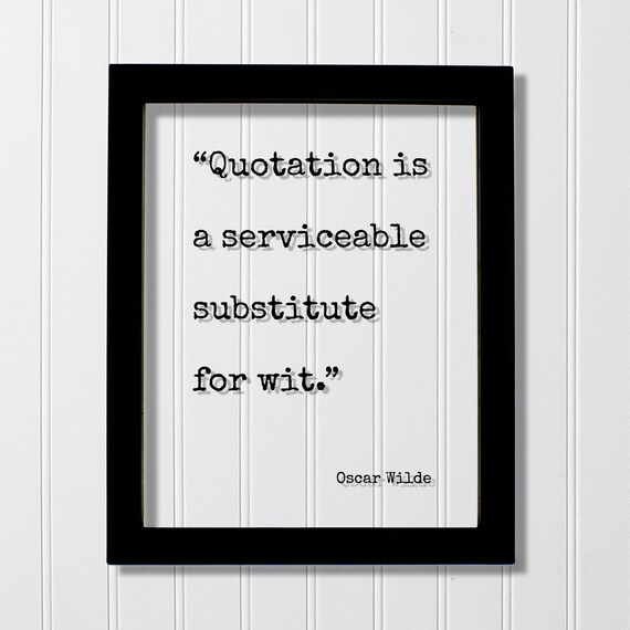 Quotation Is a Serviceable Substitute for Wit Oscar Wilde Quote Poster