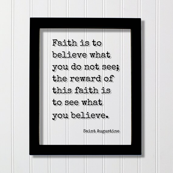 Saint Augustine Quote Faith Is To Believe What You Do Not See The Reward Of This Prayer Faithful God Trust