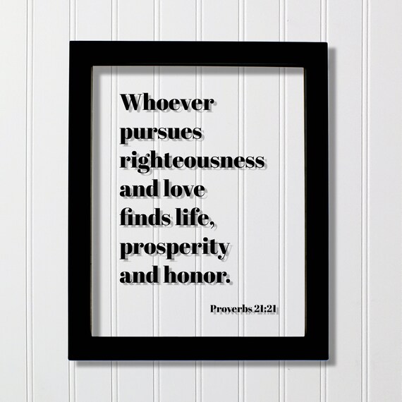 Proverbs 2121 Whoever Pursues Righteousness And Love Finds Life Prosperity Honor Quote Scripture Frame Bible Verse Christian Decor