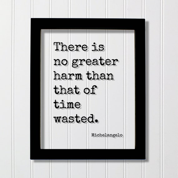 Michelangelo Floating Quote There Is No Greater Harm Than That Of Time Wasted Business Hard Work Hustle Grind Productive Gym Workout