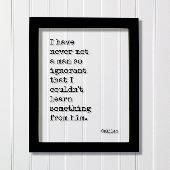 Galileo Never Met A Man So Ignorant Learning Wisdom Quote Poster