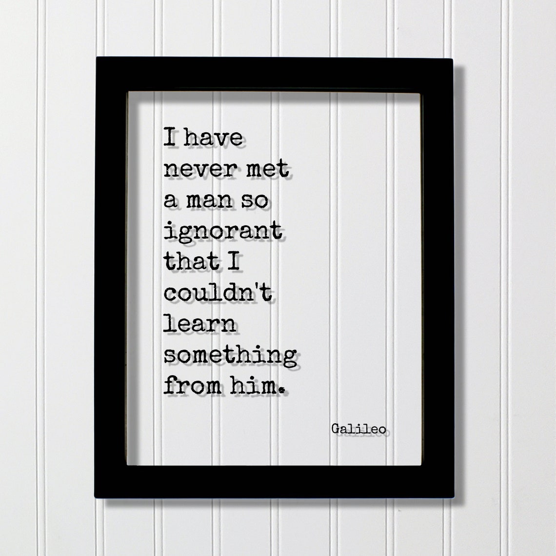 Galileo Never Met A Man So Ignorant Learning Wisdom Quote Poster