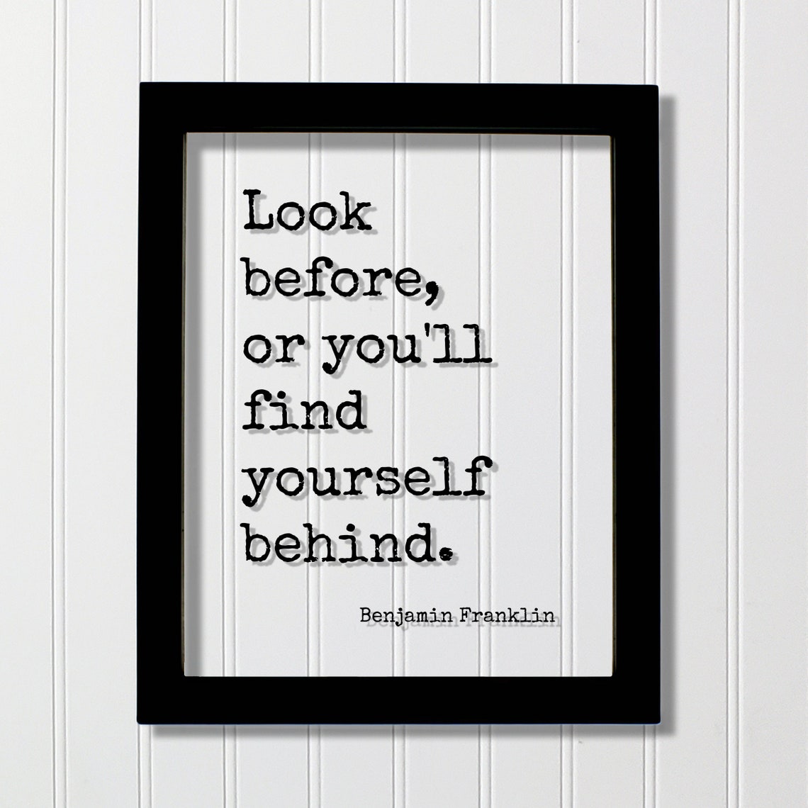 Benjamin Franklin Look Before Or Youll Find Yourself Behind Floating Quote Hustle Grind Motivation Goals Goal Setting Carpe Diem