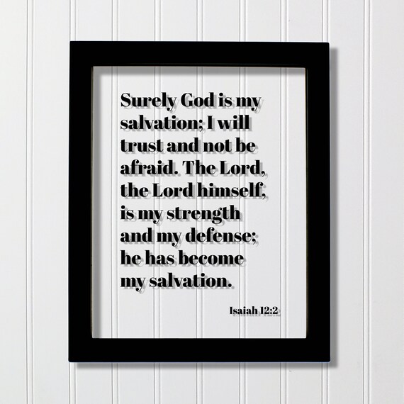 Isaiah 122 Surely God Is My Salvation I Will Trust And Not Be Afraid The Lord Himself Strength Defense Has Become