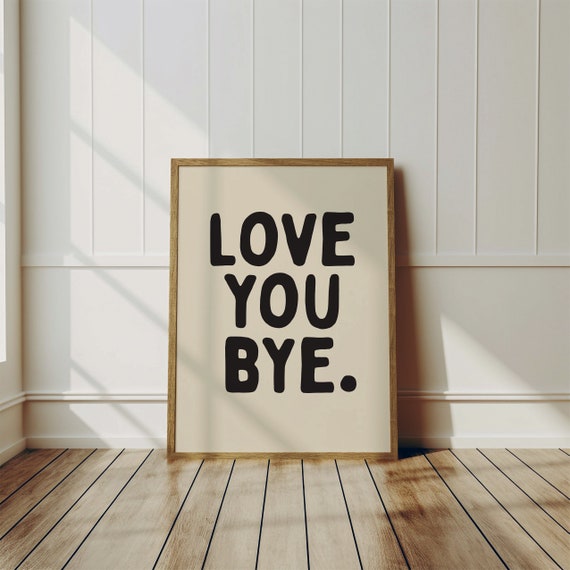 Love You Bye Funny Wall Art Print for Home Decor