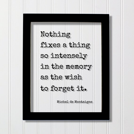Montaigne Nothing Fixes In Memory Wish To Forget Quote Poster
