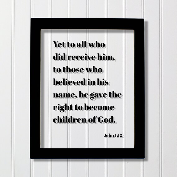 John 112 Yet To All Who Did Receive Him Those Ho Believed In His Name He Gave The Right Become Children Of God Floating Scripture