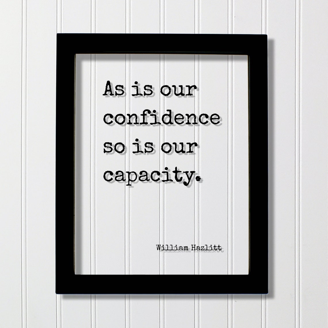 William Hazlitt As Is Our Confidence So Is Our Capacity Quote Poster