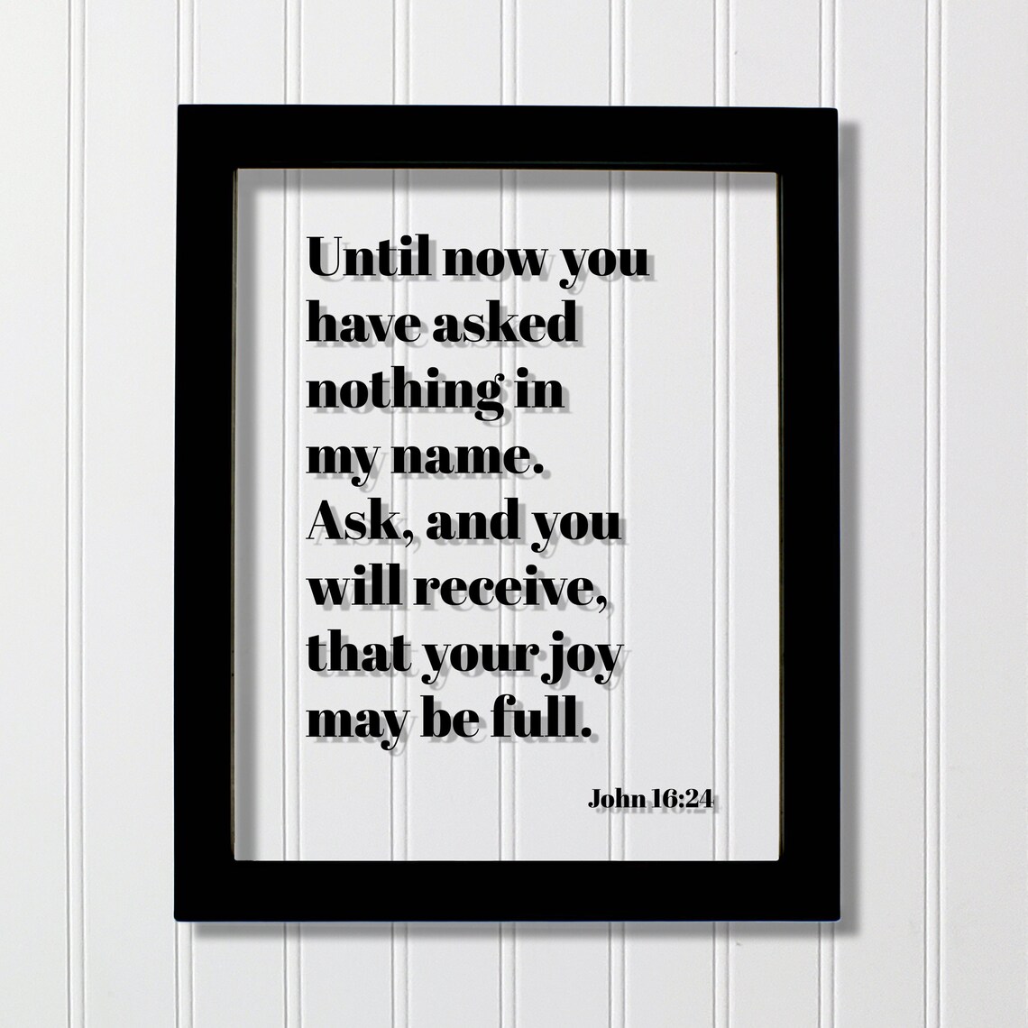 John 1624 Until Now You Have Asked Nothing In My Name Ask And Will Receive That Your Joy May Be Full Scripture Frame Bible Verse