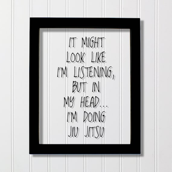 It Might Look Like I'm Listening, Jiu Jitsu Quote Art Print