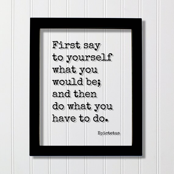 Epictetus First Say to Yourself What You Would Be Quote Poster
