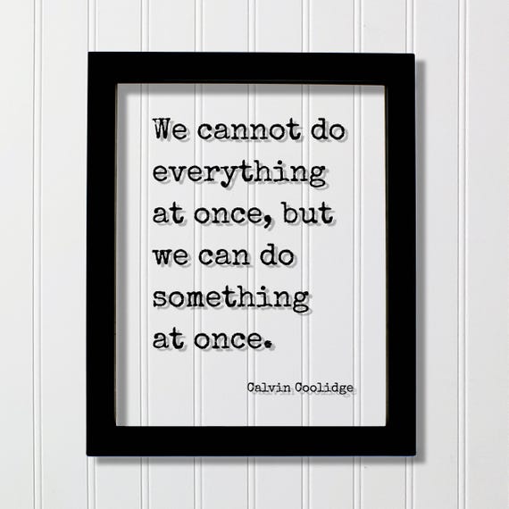 Calvin Coolidge Quote We Cannot Do Everything At Once But Can Something Business Progress Work Self Improvement Grind Hustle Startup