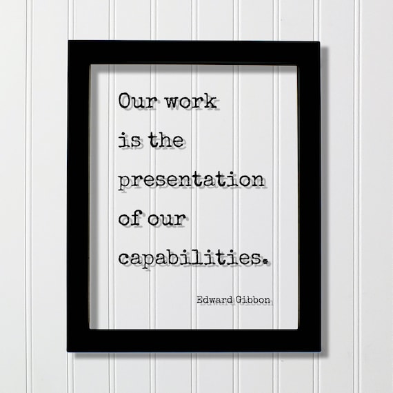 Edward Gibbon Our Work Is the Presentation of Our Capabilities Poster
