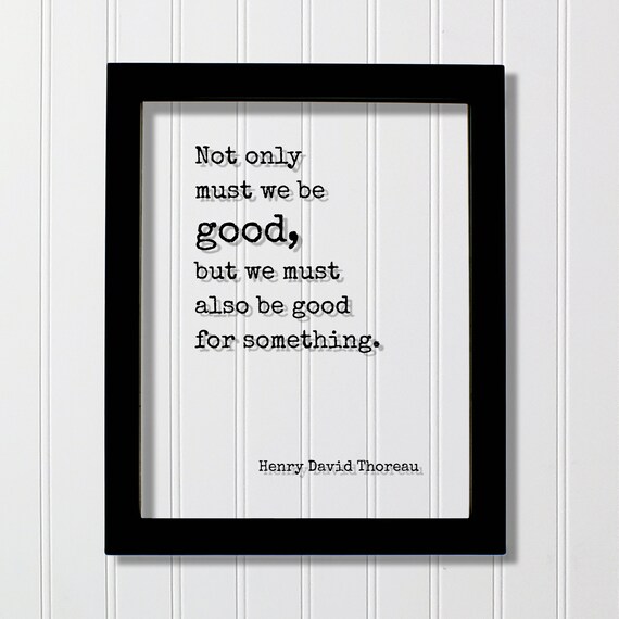 Henry David Thoreau Be Good For Something Inspirational Quote Print