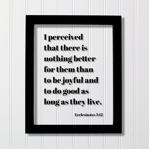 Ecclesiastes 312 I Perceived That There Is Nothing Better For Them Than To Be Joyful And Do Good As Long They Live Scripture Verse