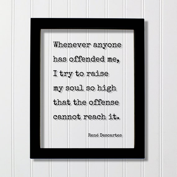 Rene Descartes Floating Quote Whenever Anyone Has Offended Me I Try To Raise My Soul So High That The Offense Cannot Reach It Meditation
