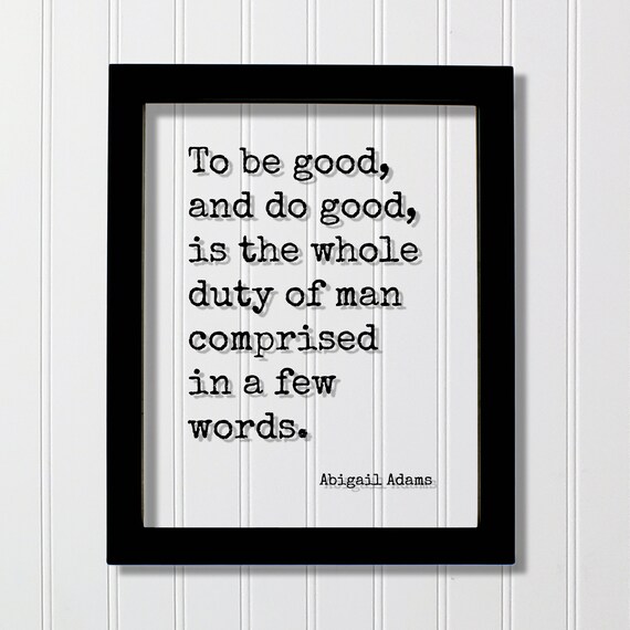 Abigail Adams To Be Good and Do Good Duty of Man Quote Poster