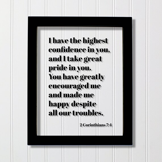 2 Corinthians 74 I Have The Highest Confidence In You Take Great Pride Greatly Encouraged Me And Made Happy Despite All Our Troubles