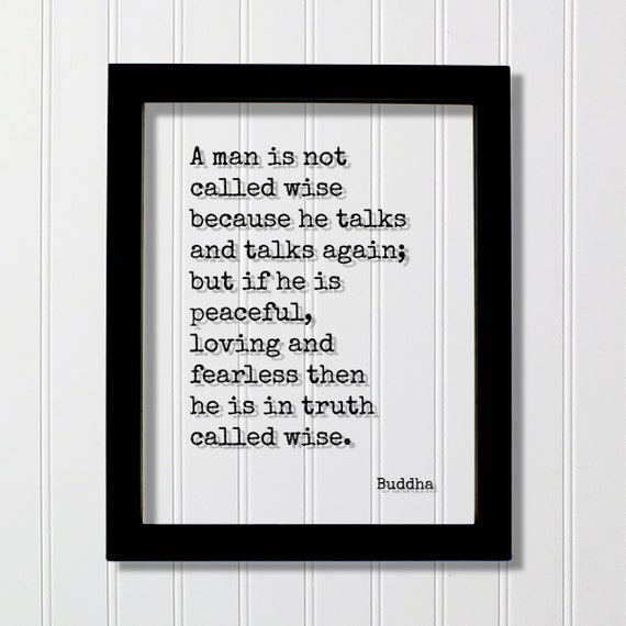 Buddha Quote A Man Is Not Called Wise Because He Talks And Again But If Peaceful Loving Fearless Then In Truth