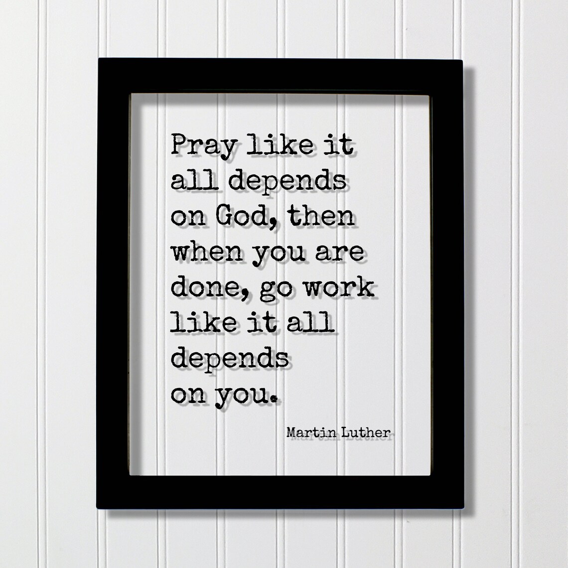 Martin Luther Pray Like It All Depends on God Black White Quote Poster