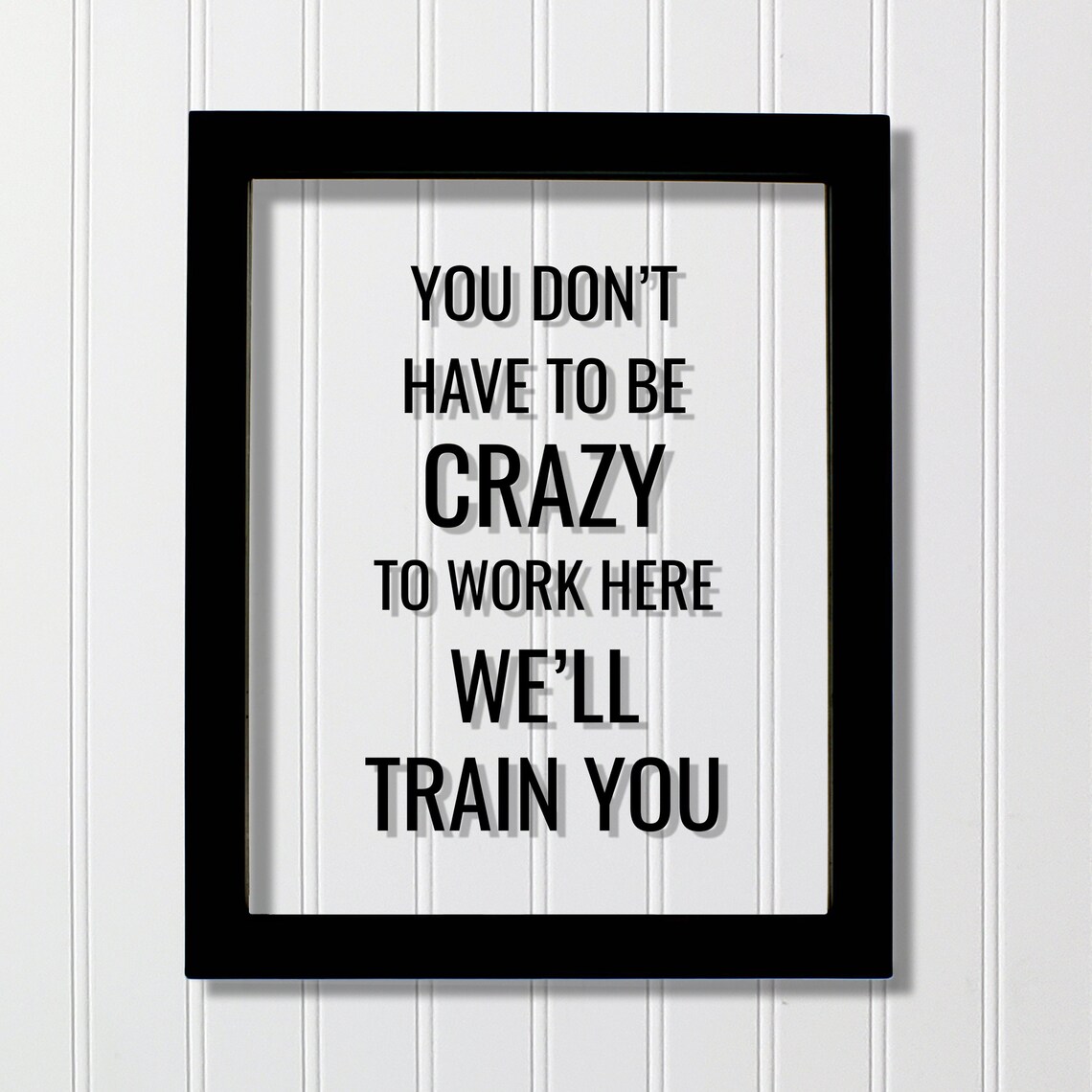 You Don't Have To Be Crazy Work Here Quote Print
