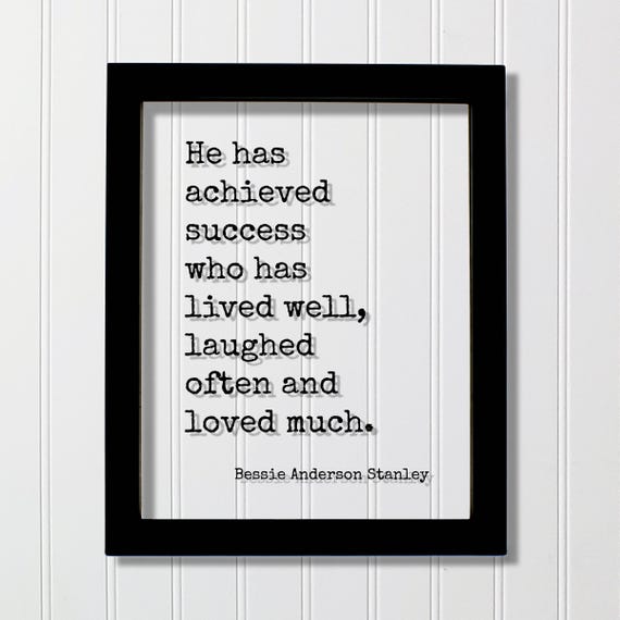 Bessie Anderson Stanley He Has Achieved Success Who Lived Well Laughed Often And Loved Much Floating Quote Fun Funny Laugh Loving