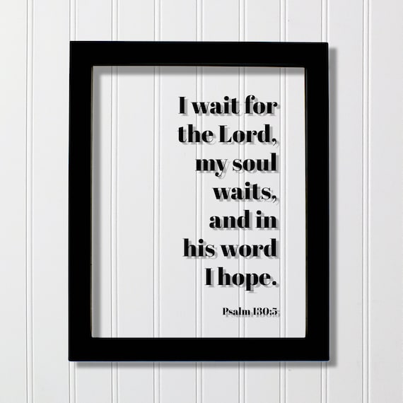 Psalm 1305 I Wait For The Lord My Soul Waits And In His Word Hope Scripture Bible Verse Christian Religious Home Decor Hopeful God